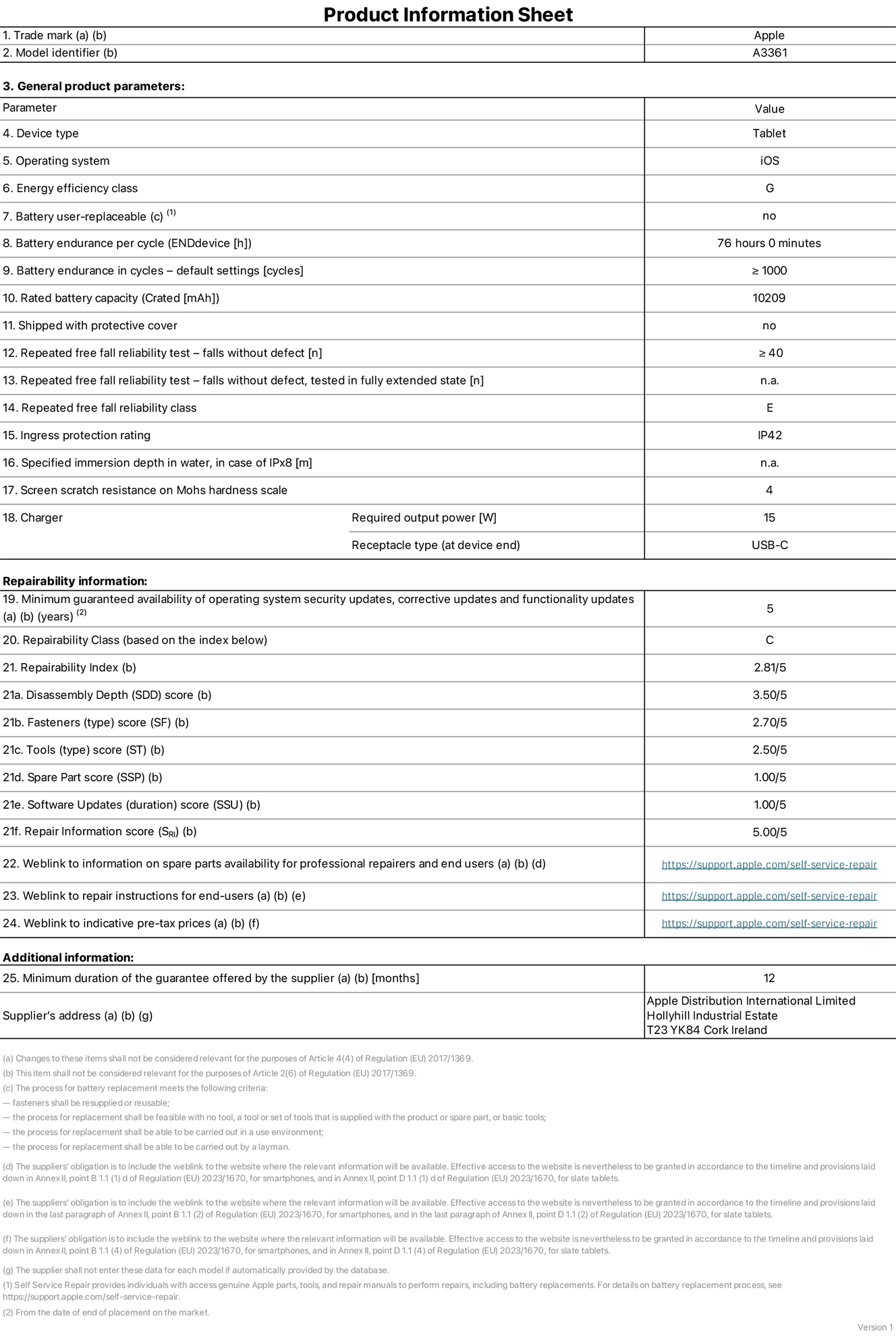 Product information sheet for 13-inch iPad Pro M5 Wi‑Fi + Cellular, model A3361. Supplied by Apple Distribution International Limited, Hollyhill Industrial Estate. Cork, Ireland, T23 YK84. Device type: tablet. Operating system: iOS. Energy efficiency class: G. Battery user-replaceable: no. Battery endurance per cycle: 76 hours. Battery endurance in cycles — default settings: greater than or equal to 1,000. Rated battery capacity: 10,209 milliampere-hours. Shipped with protective cover: no. Repeated free fall reliability test — falls without defect: greater than or equal to 40. Repeated free fall reliability test — falls without defect tested in fully extended state: not applicable. Repeated free fall in reliability class: E. Ingress protection rating: IP42. Specified immersion depth in water, in case of iPx8: not applicable. Screen scratch resistance on Mohs hardness scale: 4. Charger required output power: 15 watts. Charger receptacle type (at device end): USB-C. Minimum guaranteed availability of operating system security updates, corrective updates and functionality updates: 5 years. Repairability class: C. Repairability index: 2.81/5. Disassembly Depth (SDD) score: 3.50/5. Fasteners score: 2.70/5. Tools score: 2.50/5. Spare part score: 1.00/5. Software updates score: 1.00/5. Repair information score: 5.00/5. Weblink to information on spare parts availability for professional repairers and end-users: https://support.apple.com/self-service-repair. Weblink to repair instructions for end-users: https://support.apple.com/self-service-repair. Weblink to indicative pre-tax prices: https://support.apple.com/self-service-repair. 12 month general guarantee offered.